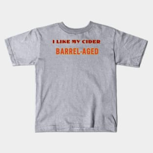 I Like My Cider BARREL-AGED. Classic Cider Style. Kids T-Shirt